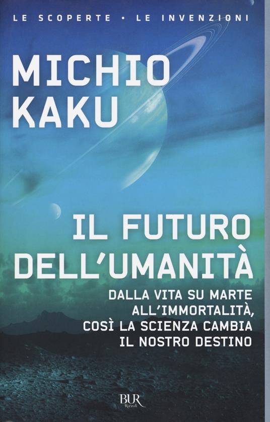 Il futuro dell'umanità. Dalla vita su Marte all'immortalità, così la scienza cambia il nostro destino - Michio Kaku - copertina
