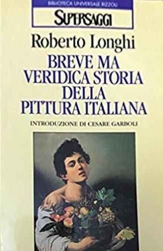 Breve ma veridica storia della pittura italiana - Roberto Longhi - 2