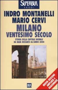 Milano ventesimo secolo. Storia della capitale morale da Bava Beccaris all'anno 2000 - Indro Montanelli,Mario Cervi - copertina