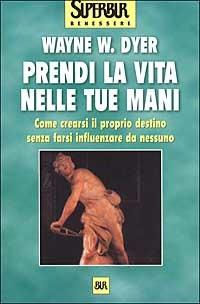 Prendi la vita nelle tue mani - Wayne W. Dyer - copertina