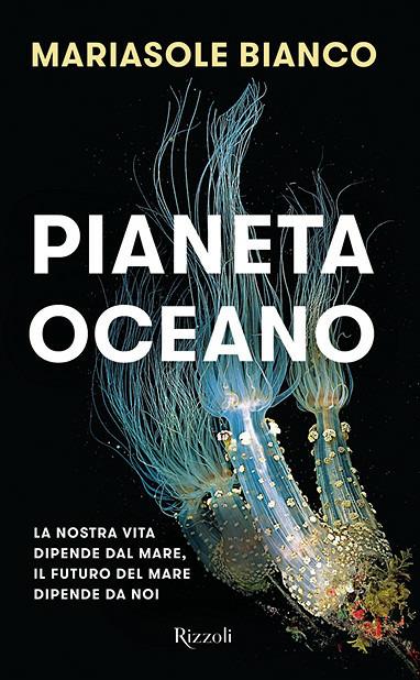 Pianeta oceano. La nostra vita dipende dal mare, il futuro del mare dipende da noi - Mariasole Bianco - copertina