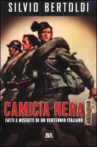 Camicia nera. Fatti e misfatti di un ventennio italiano - Silvio Bertoldi - copertina