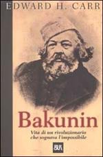 Bakunin. Vita di un rivoluzionario che sognava l'impossibile