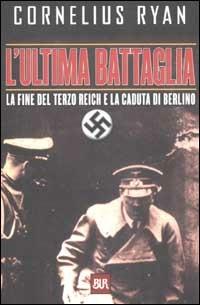 L'ultima battaglia. La fine del Terzo Reich e la caduta di Berlino - Cornelius Ryan - copertina