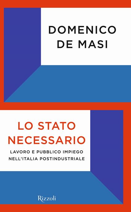 Lo Stato necessario. Lavoro e pubblico impiego nell'Italia postindustriale - Domenico De Masi - copertina