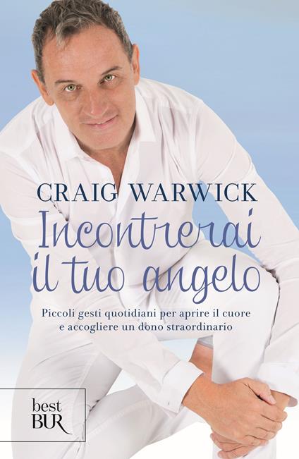 Incontrerai il tuo angelo. Piccoli gesti quotidiani per aprire il cuore e accogliere un dono straordinario - Craig Warwick - copertina