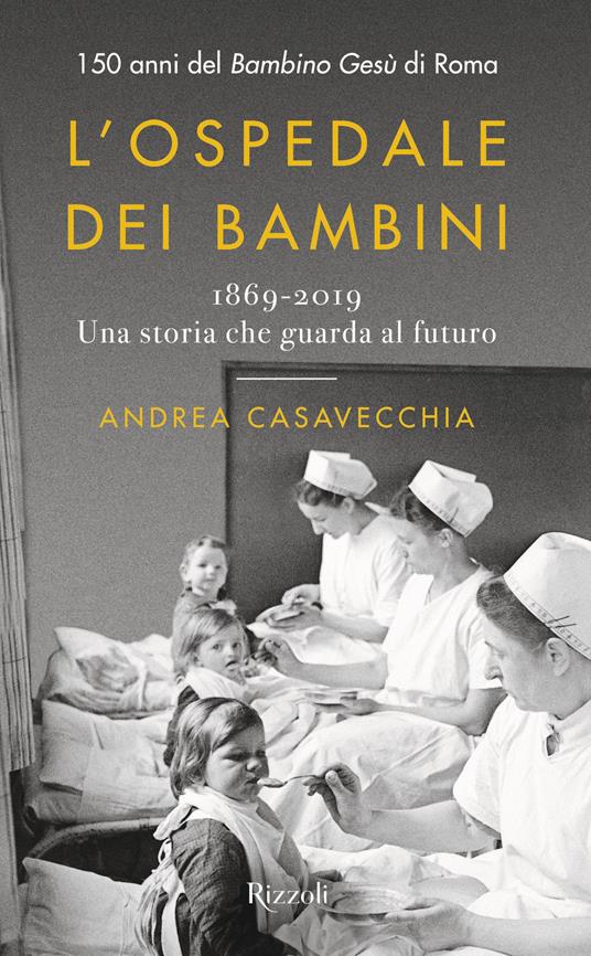 L'ospedale dei bambini. 1869-2019. Una storia che guarda al futuro. 150 anni del Bambino Gesù di Roma - Andrea Casavecchia - copertina