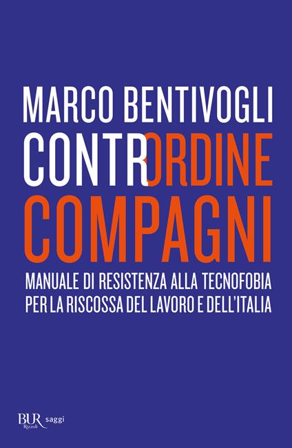 Contrordine compagni. Manuale di resistenza alla tecnofobia per la riscossa del lavoro e dell'Italia - Marco Bentivogli - copertina
