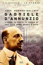 Gabriele D'Annunzio. L'uomo, il poeta, il sogno di una vita come opera d'arte