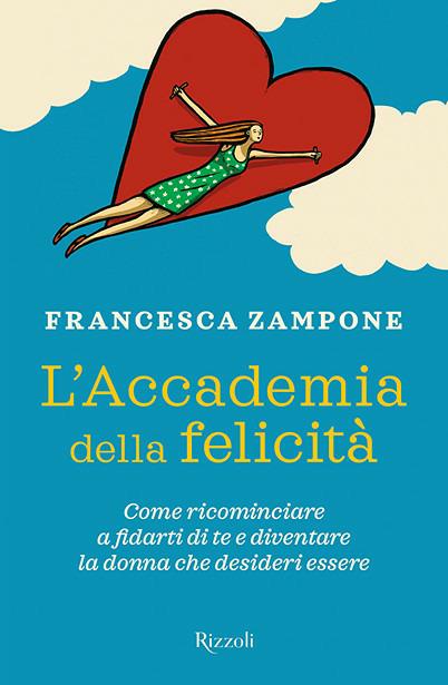 L'Accademia della felicità. Come ricominciare a fidarti di te e diventare la donna che desideri essere - Francesca Zampone - copertina