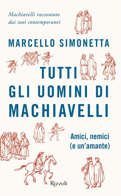 Tutti gli uomini di Machiavelli. Amici, nemici (e un'amante) - Marcello Simonetta - copertina