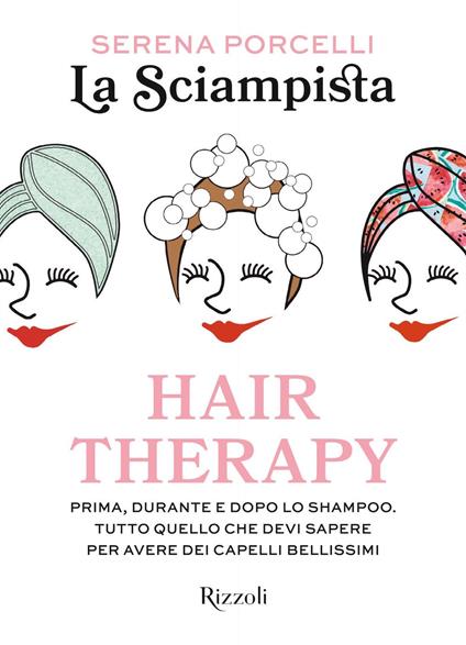 Hair therapy. Prima, durante e dopo lo shampoo. Tutto quello che devi sapere per avere i capelli bellissimi - La Sciampista - copertina