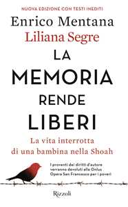 Libro La memoria rende liberi. La vita interrotta di una bambina nella Shoah. Nuova ediz. Enrico Mentana Liliana Segre