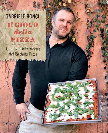 Il gioco della pizza. Le magnifiche ricette del re della pizza. Ediz. illustrata - Gabriele Bonci,Elisia Menduni - copertina