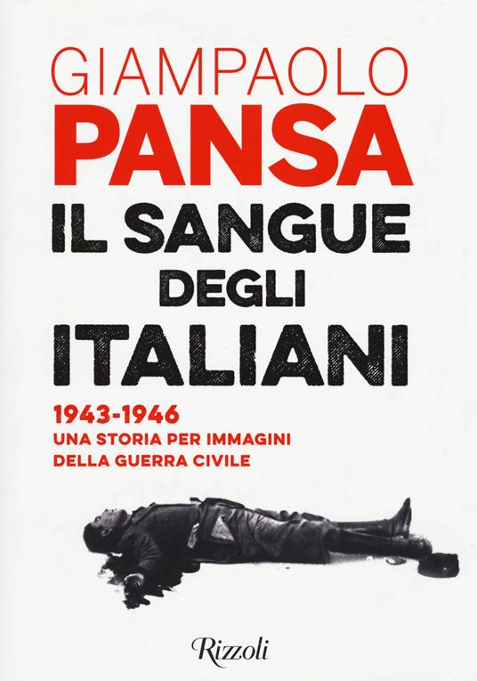 Il sangue degli italiani. 1943-1946. Una storia per immagini della guerra civile - Giampaolo Pansa - copertina