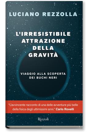 L'irresistibile attrazione della gravità. Viaggio alla scoperta dei buchi neri - Luciano Rezzolla - copertina