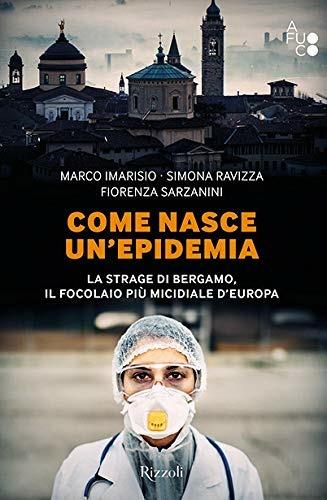 Come nasce un'epidemia. La strage di Bergamo. Il focolaio più micidiale d'Europa - Marco Imarisio,Simona Ravizza,Fiorenza Sarzanini - copertina