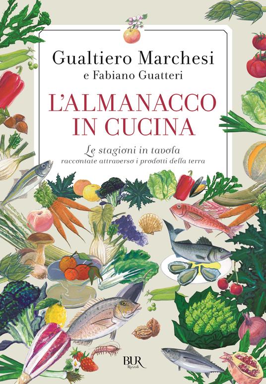 L'almanacco in cucina. Le stagioni in tavola raccontate attraverso i prodotti della terra - Gualtiero Marchesi,Fabiano Guatteri - copertina