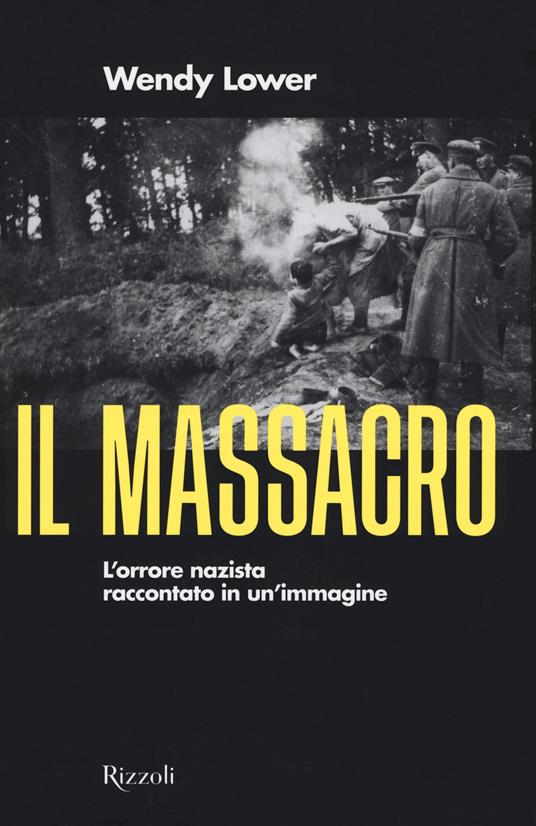 Il massacro. L'orrore nazista raccontato in un'immagine - Wendy Lower - copertina