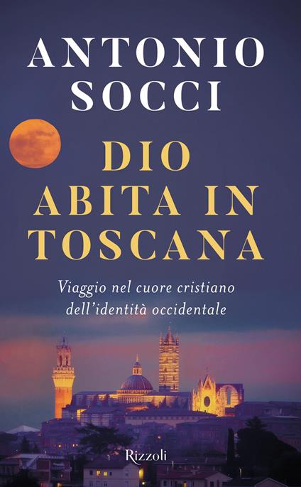 Dio abita in Toscana. Viaggio nel cuore cristiano dell'identità occidentale - Antonio Socci - copertina