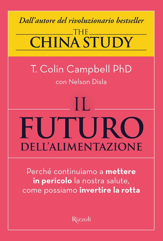 Il futuro dell'alimentazione. Perché continuiamo a mettere in pericolo la nostra salute, come possiamo invertire la rotta - T. Colin Campbell,Nelson Disla - copertina