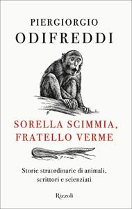 Libro Sorella scimmia, fratello verme. Storie straordinarie di animali, scrittori e scienziati Piergiorgio Odifreddi