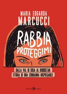Libro Rabbia proteggimi. Dalla Val di Susa al Kurdistan. Storia di una condanna inspiegabile Maria Edgarda «Eddi» Marcucci
