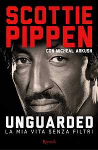 Libro Unguarded. La mia vita senza filtri Scottie Pippen Michael Arkush