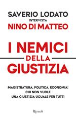 I nemici della giustizia. Magistratura, politica, economia: chi non vuole una giustizia uguale per tutti