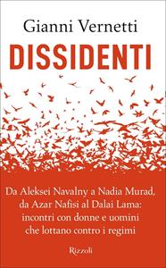 Libro Dissidenti. Da Aleksei Navalny a Nadia Murad, da Azar Nafisi al Dalai Lama: incontri con donne e uomini che lottano contro i regimi Gianni Vernetti