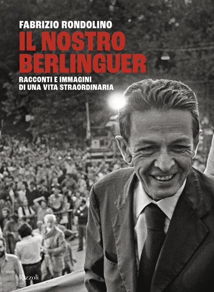 Il nostro Berlinguer. Racconti e immagini di una vita straordinaria - Fabrizio Rondolino - copertina