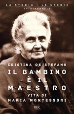 Il bambino è il maestro. Vita di Maria Montessori