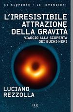 L'irresistibile attrazione della gravità. Viaggio alla scoperta dei buchi neri