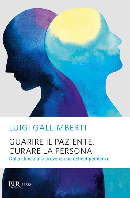 Guarire il paziente, curare la persona. Dalla clinica alla prevenzione delle dipendenze - Luigi Gallimberti - copertina