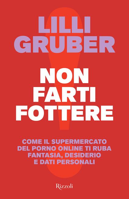 Non farti fottere. Come il supermercato del porno online ti ruba fantasia, desiderio e dati personali - Lilli Gruber - copertina