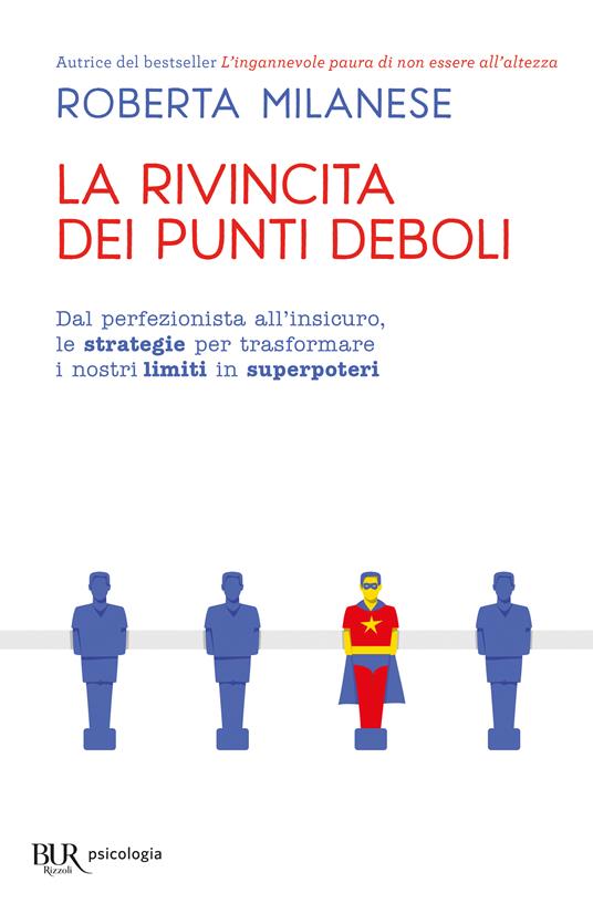 La rivincita dei punti deboli. Dal perferzionista all'insicuro, le strategie per trasformare i nostri limiti in superpoteri - Roberta Milanese - copertina