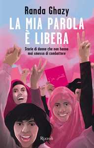 Libro La mia parola è libera. Storie di donne che non hanno mai smesso di combattere Randa Ghazy