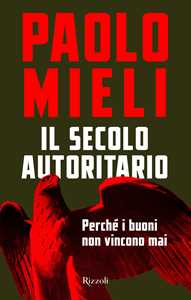 Libro Il secolo autoritario. Perché i buoni non vincono mai Paolo Mieli