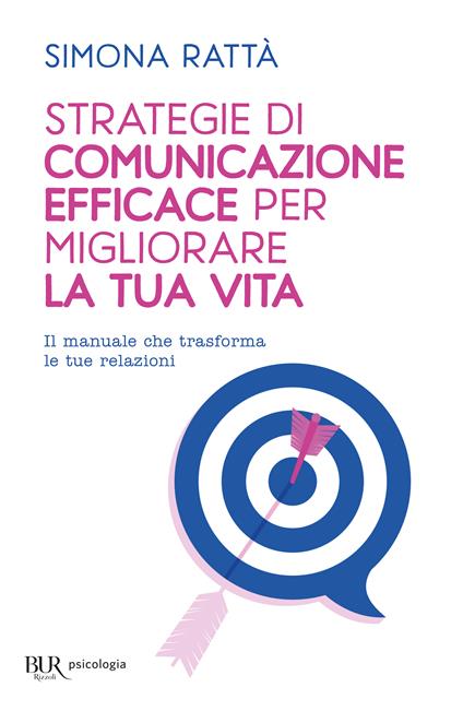 Strategie di comunicazione efficace per migliorare la tua vita. Il manuale che trasforma le tue relazioni - Simona Rattà - copertina