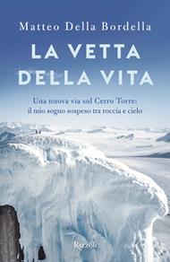 La vetta della vita. Una nuova via sul Cerro Torres: il mio sogno sospeso tra roccia e cielo