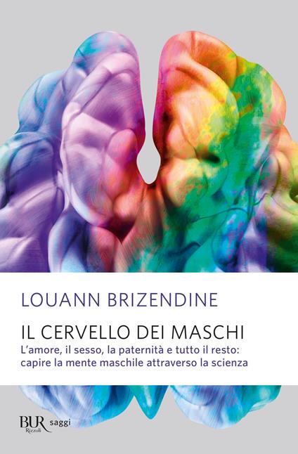 Il cervello dei maschi. L'amore, il sesso, la paternità e tutto il resto: capire la mente maschile attraverso la scienza - Louann Brizendine - copertina