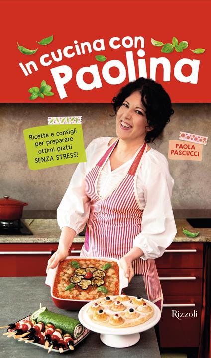 In cucina con Paolina. Ricette e consigli per preparare ottimi piatti senza stress - Paola Pascucci - copertina