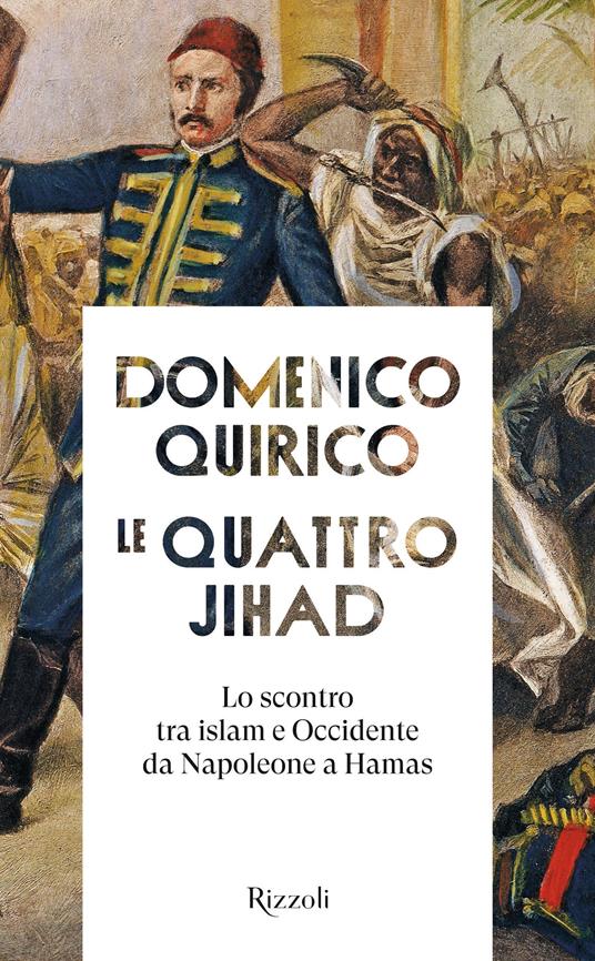 Le quattro Jihad. Lo scontro tra islam e Occidente da Napoleone a Hamas - Domenico Quirico - copertina