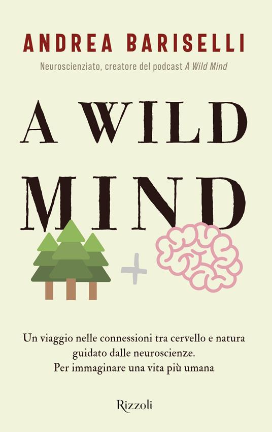 A wild mind. Un viaggio nelle connessioni tra cervello e natura guidato dalle neuroscienze. Per immaginare una vita più umana - Andrea Bariselli - copertina