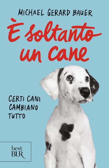 È soltanto un cane. Certi cani cambiano tutto. Nuova ediz. - Michael G. Bauer - copertina