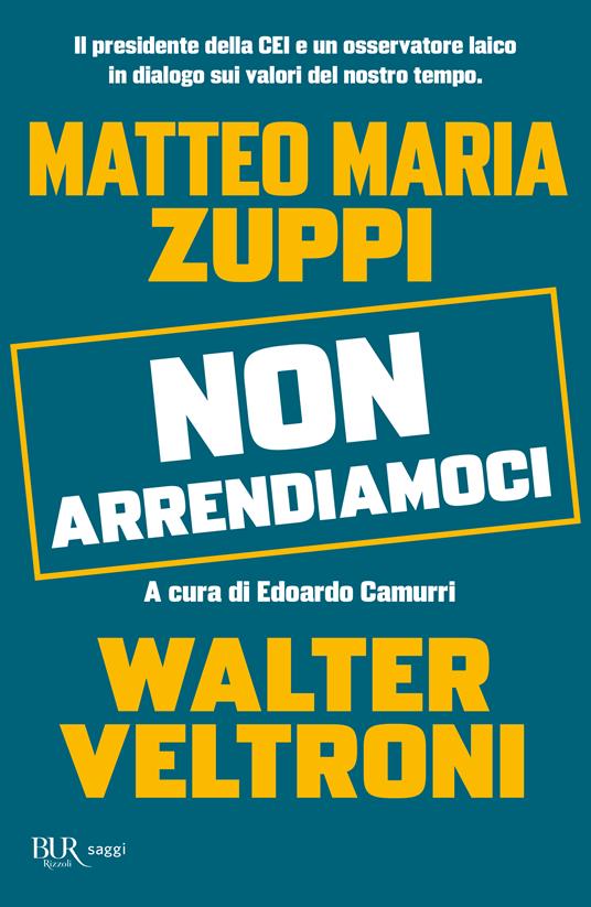 Non arrendiamoci. Il presidente della CEI e un osservatore laico in dialogo sui valori del nostro tempo - Walter Veltroni,Matteo Maria Zuppi - copertina