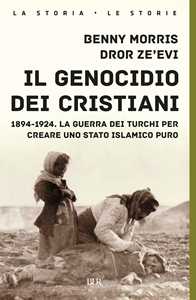 Libro Il genocidio dei cristiani. 1894-1924. La guerra dei turchi per creare uno stato islamico puro Benny Morris Dror Zeevi