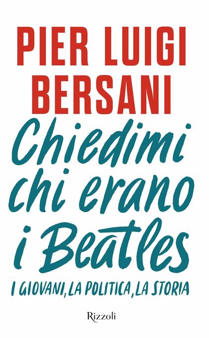Chiedimi chi erano i Beatles. I giovani, la politica, la storia - Pier Luigi Bersani - copertina