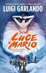 Libro Luce e Mario. Storia di un amore rivoluzionario Luigi Garlando
