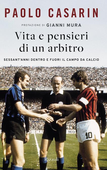 Vita e pensieri di un arbitro. Sessant'anni dentro e fuori il campo da calcio - Paolo Casarin - copertina